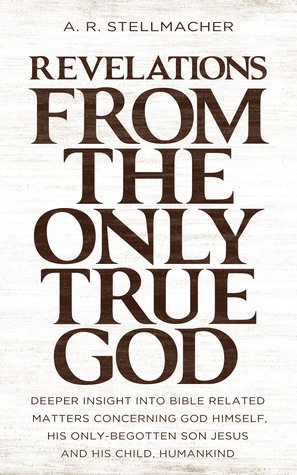 Revelations from the Only True God: Deeper Insight into Bible Related Matters…