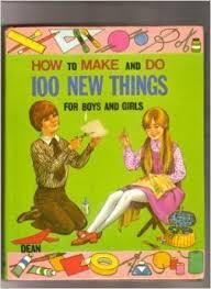 How to Make and Do 100 New Things for Boys and Girls
