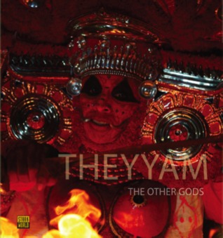 Theyyam The Other Gods By Bhawani Cheerath Rajagopalan Rajesh Komath