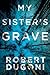 My Sister's Grave by Robert Dugoni
