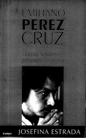 Emiliano Pérez Cruz. Biografía. La vida: función sin permanencia voluntaria