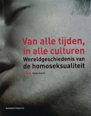 Van alle tijden, in alle culturen : wereldgeschiedenis van de homoseksualiteit