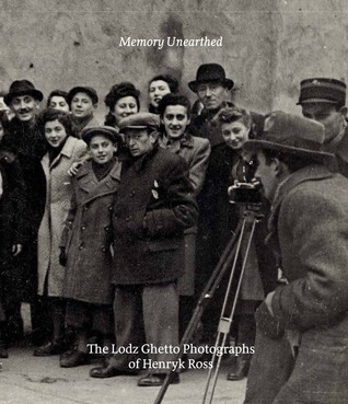 Memory Unearthed: The Lodz Ghetto Photographs of Henryk Ross (Hardcover)