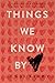 Things We Know by Heart