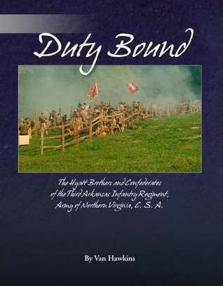 Duty Bound: The Hyatt Brothers of the Third Arkansas Infantry Regiment, Army of Northern Virginia, C.S.A.