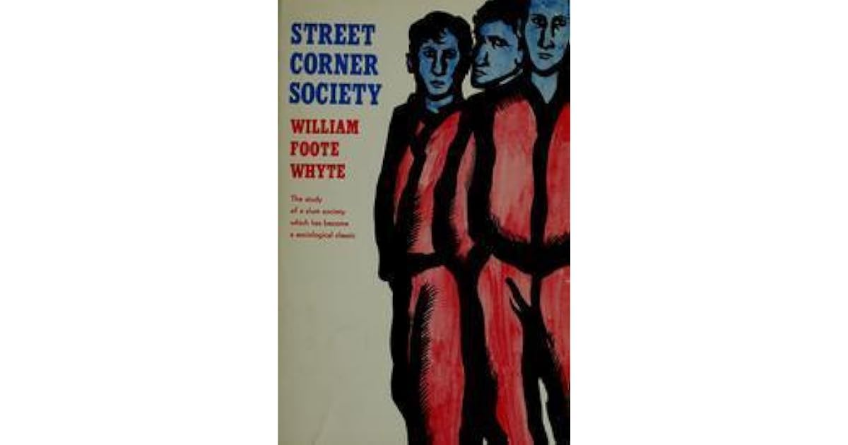 Street Corner Society: The Social Structure of an Italian Slum by