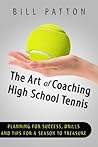 The Art of Coaching High School Tennis: Planning for Success, Drills and Tips for a Season to Treasure