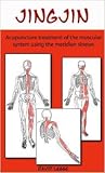 Jing Jin: Acupuncture treatment of the muscular system using the meridian sinews