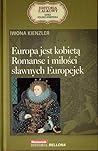 Europa jest kobietą. Romanse i miłości sławnych Europejek by Iwona Kienzler Europa jest kobietą. Romanse i miłości sławnych Europejek by Iwona Kienzler