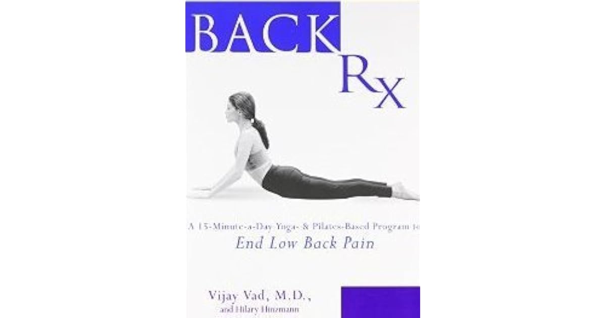 Back Pain Rx Back RX: A 15-Minute-a-Day Yoga- and Pilates-Based Program to End Low ...