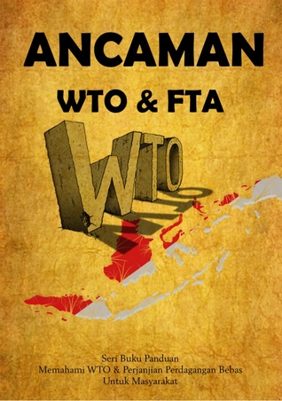 Ancaman WTO & FTA: Seri Buku Panduan Memahami WTO & Perjanjian Perdagangan Bebas Untuk Masyarakat