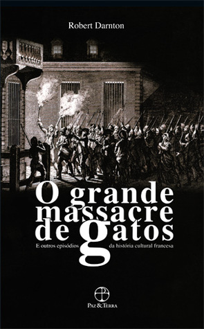 O Grande Massacre de Gatos: E Outros Episódios da História Cultural Francesa