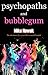 Psychopaths and Bubblegum: The adventures of a 13 year old in a mental hospital.