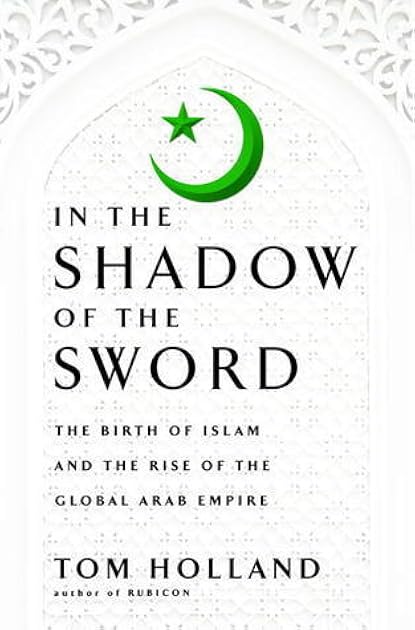 In the Shadow of the Sword: The Birth of Islam and the Rise of the Global Arab Empire