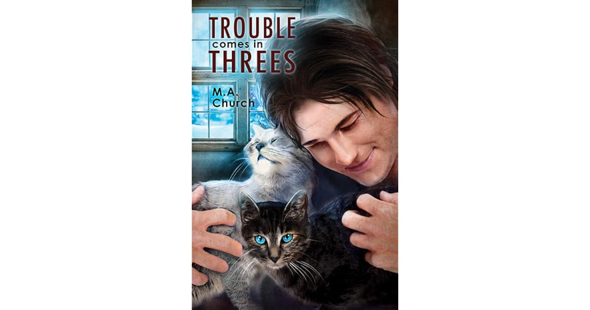 Trouble Comes in Threes by M.A. Church