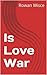 Is Love War by Rowan Wisce