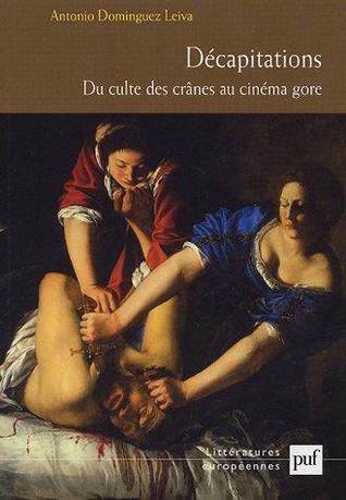 Décapitations. Du culte des crânes au cinéma gore