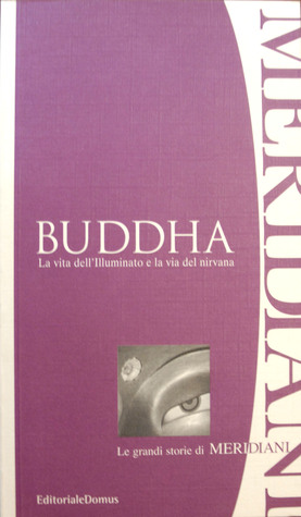 Buddha. La vita dell'illuminato e la via del nirvana