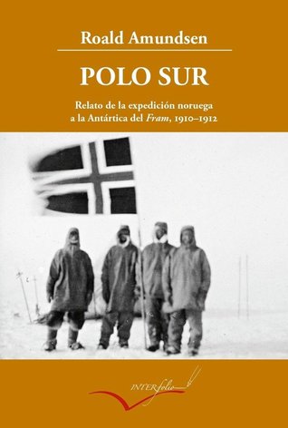 Polo Sur. Relato de la expedición noruega a la Antártica del Fram. 1910-1912