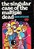 The Singular Case of the Multiple Dead by Mark McShane