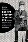 Manchu Princess, Japanese Spy: The Story of Kawashima Yoshiko, the Cross-Dressing Spy Who Commanded Her Own Army