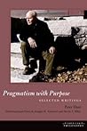Pragmatism with Purpose: Selected Writings (American Philosophy)