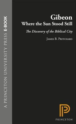 Gibeon, Where the Sun Stood Still: The Discovery of the Biblical City: The Discovery of the Biblical City