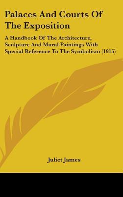 Palaces And Courts Of The Exposition: A Handbook Of The Architecture, Sculpture And Mural Paintings With Special Reference To The Symbolism (1915)