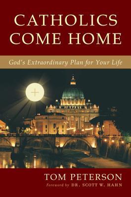 Catholics Come Home: God's Extraordinary Plan for Your Life (Hardcover)