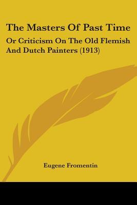 The Masters Of Past Time: Or Criticism On The Old Flemish And Dutch Painters (1913)