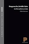 Dangerous Sex, Invisible Labor: Sex Work and the Law in India