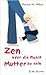 Zen oder die Kunst Mutter zu sein by Karen Maezen Miller