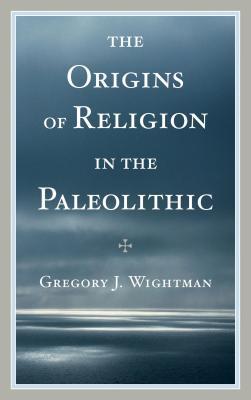 The Origins of Religion in the Paleolithic (Hardcover)