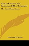 Roman Catholic And Protestant Bibles Compared: The Gould Prize Essays Roman Catholic And Protestant Bibles Compared: The Gould Prize Essays
