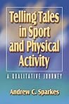 Telling Tales in Sport and Physical Activity: A Qualitative Journey Telling Tales in Sport and Physical Activity: A Qualitative Journey