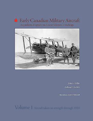 Early Canadian Military Aircraft: Acquisitions, Dispositions, Colour Schemes & Markings: Volume 1: Aircraft taken on strength through 1920 (Hardcover)