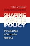 Shaping Race Policy: The United States in Comparative Perspective: The United States in Comparative Perspective Shaping Race Policy: The United States in Comparative Perspective: The United States in Comparative Perspective