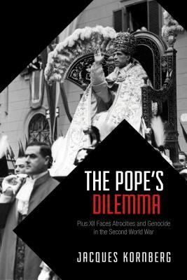 The Pope's Dilemma: Pius XII Faces Atrocities and Genocide in the Second World War (Paperback)