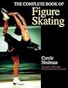 The Complete Book of Figure Skating by Carole Shulman