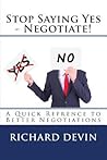 Stop Saying Yes - Negotiate!: A Quick Reference to Better Negotiations