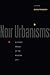 Noir Urbanisms: Dystopic Images of the Modern City: Dystopic Images of the Modern City