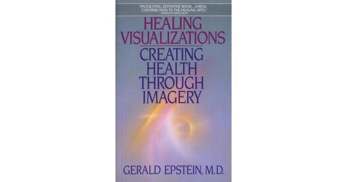 Healing Visualizations Creating Health Through Imagery by Gerald Epstein
