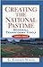 Creating the National Pastime: Baseball Transforms Itself, 1903-1953