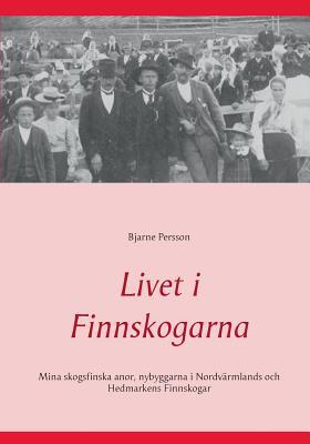 Livet i Finnskogarna: Mina skogsfinska anor, nybyggarna i Nordvärmlands och Hedmarkens Finnskogar (Swedish Edition)