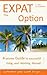 The Expat Option - Living Abroad: A proven Guide to successful Living and Working Abroad - wherever you want to go...