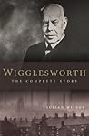Wigglesworth: The Complete Story Wigglesworth: The Complete Story
