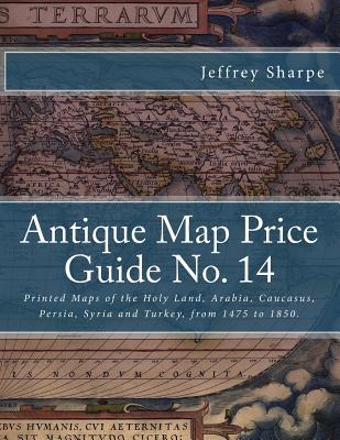 Antique Map Price Guide No. 14: Printed Maps of the Holy Land, Arabia, Caucasus, Persia, Syria and Turkey, from 1475 to 1850.