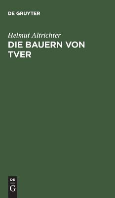 Die Bauern von Tver: Vom Leben auf dem russischen Dorfe zwischen Revolution und Kollektivierung