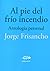 Al pie del frío incendio. Antología Personal.