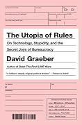 The Utopia of Rules: On Technology, Stupidity, and the Secret Joys of Bureaucracy 